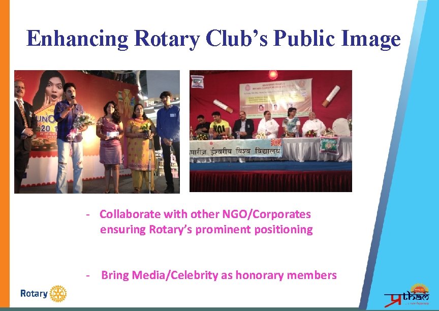 Enhancing Rotary Club’s Public Image - Collaborate with other NGO/Corporates ensuring Rotary’s prominent positioning