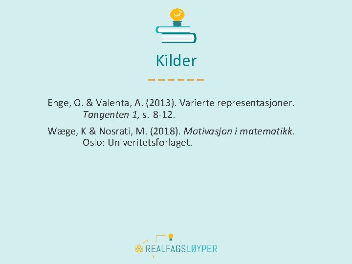 Kilder Enge, O. & Valenta, A. (2013). Varierte representasjoner. Tangenten 1, s. 8 -12.