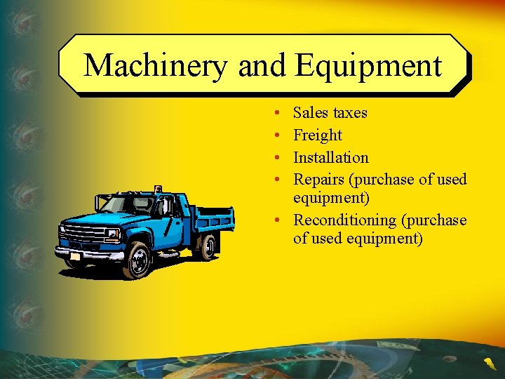 Machinery and Equipment • • Sales taxes Freight Installation Repairs (purchase of used equipment)