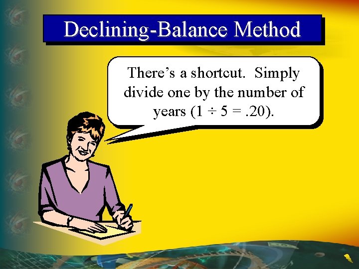 Declining-Balance Method There’s a shortcut. Simply divide one by the number of years (1