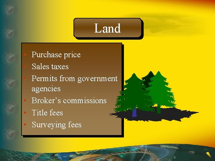 Land • • • Purchase price Sales taxes Permits from government agencies Broker’s commissions