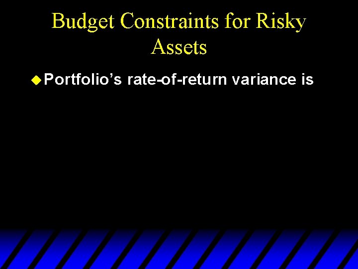 Budget Constraints for Risky Assets u Portfolio’s rate-of-return variance is 