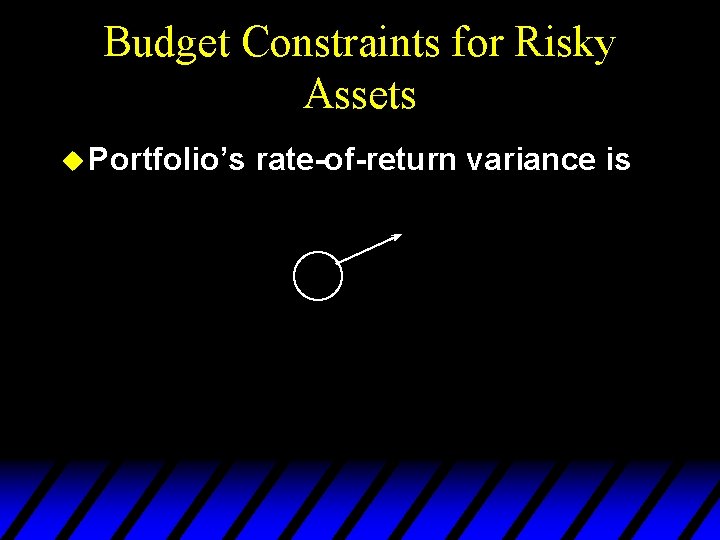 Budget Constraints for Risky Assets u Portfolio’s rate-of-return variance is 