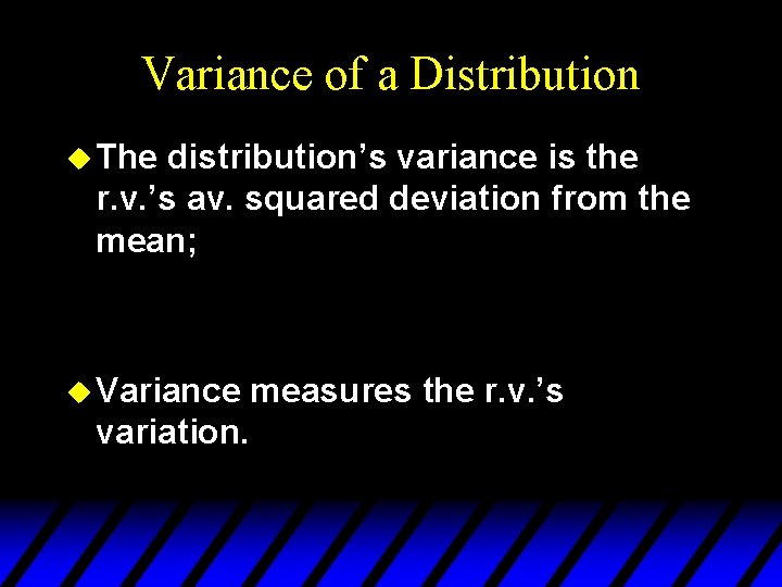 Variance of a Distribution u The distribution’s variance is the r. v. ’s av.