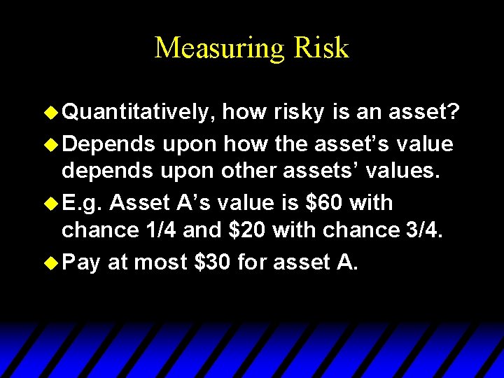 Measuring Risk u Quantitatively, how risky is an asset? u Depends upon how the