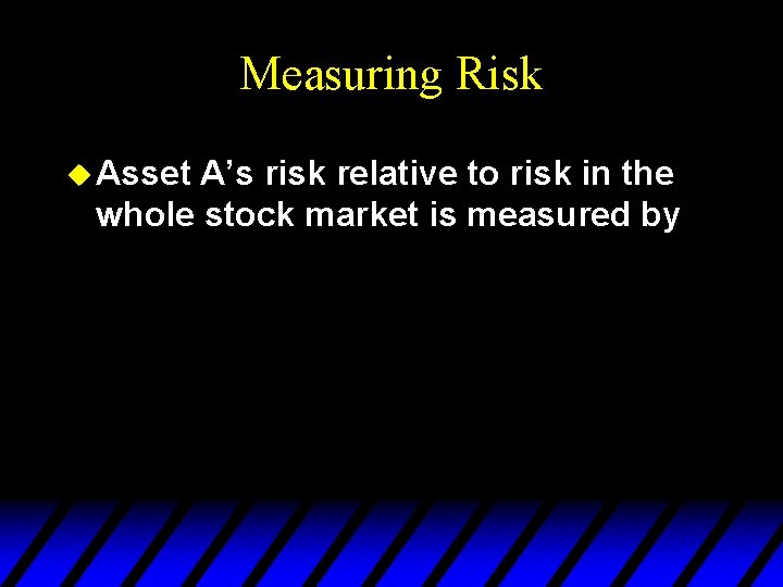 Measuring Risk u Asset A’s risk relative to risk in the whole stock market