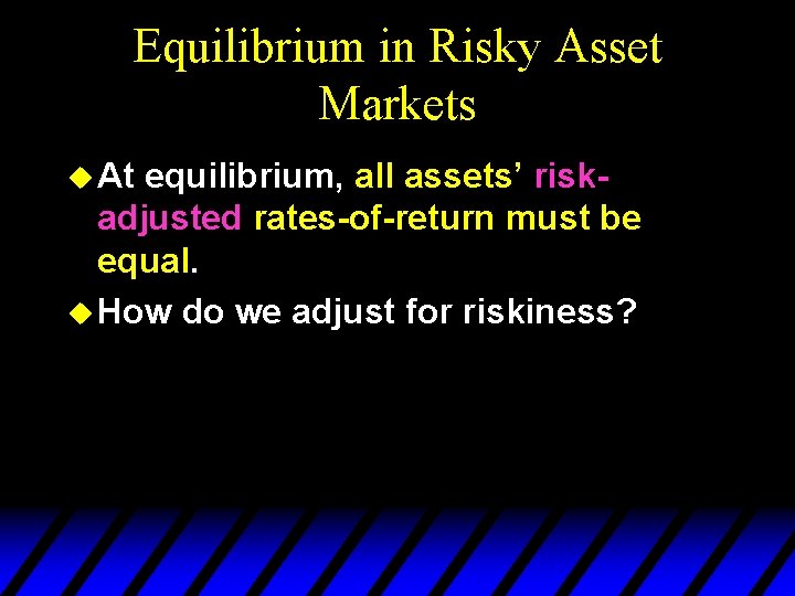 Equilibrium in Risky Asset Markets u At equilibrium, all assets’ riskadjusted rates-of-return must be
