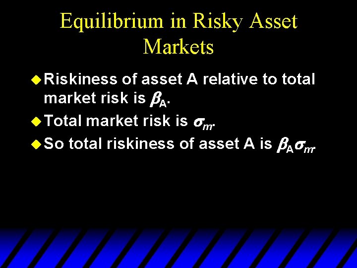 Equilibrium in Risky Asset Markets u Riskiness of asset A relative to total market