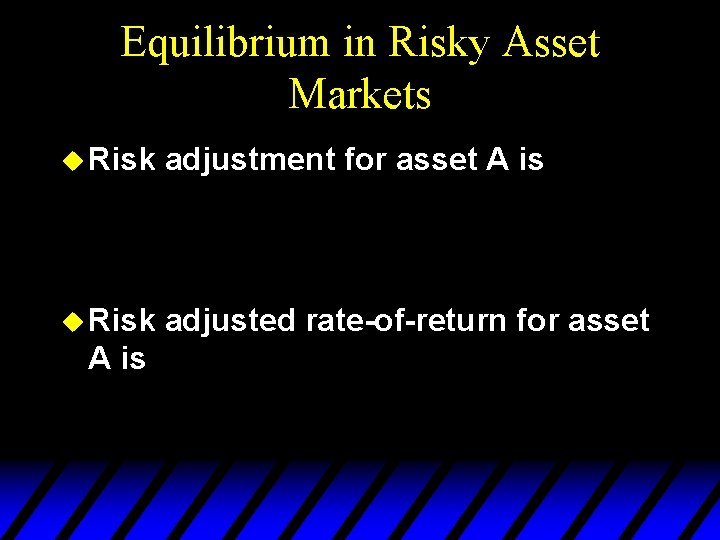 Equilibrium in Risky Asset Markets u Risk adjustment for asset A is u Risk