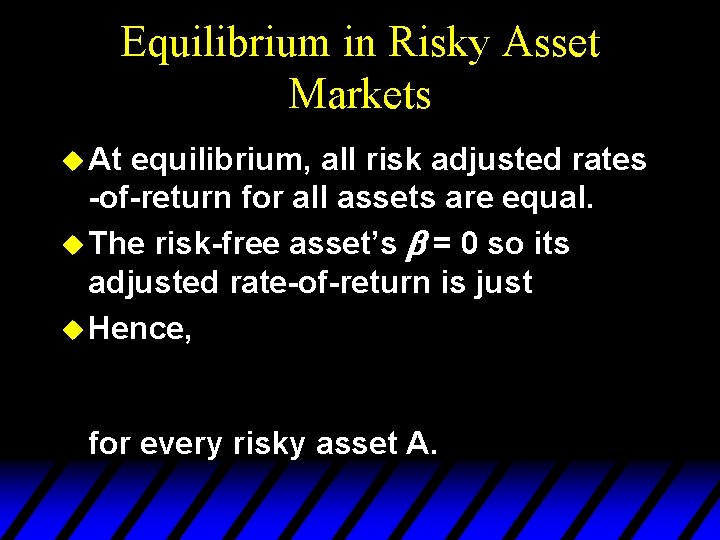 Equilibrium in Risky Asset Markets u At equilibrium, all risk adjusted rates -of-return for