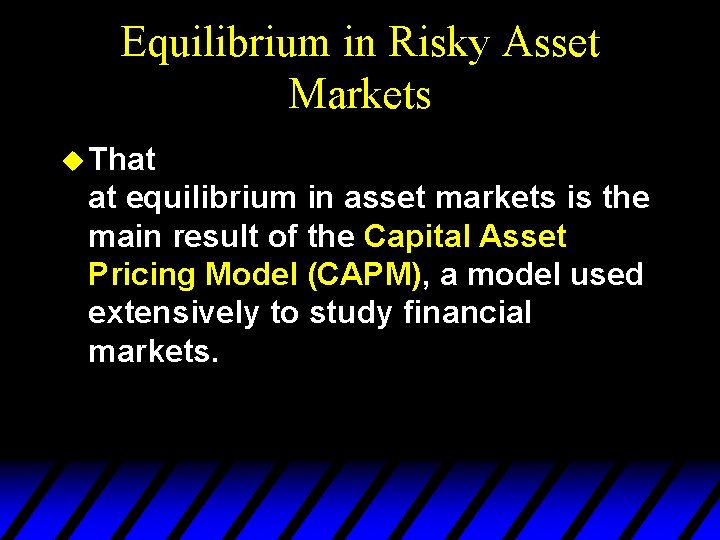 Equilibrium in Risky Asset Markets u That at equilibrium in asset markets is the