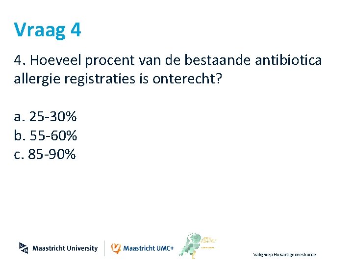 Vraag 4 4. Hoeveel procent van de bestaande antibiotica allergie registraties is onterecht? a.