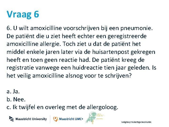 Vraag 6 6. U wilt amoxicilline voorschrijven bij een pneumonie. De patiënt die u