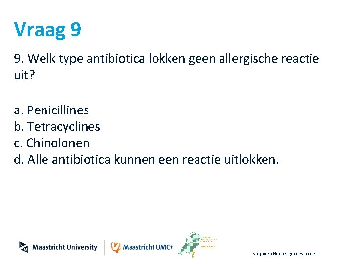 Vraag 9 9. Welk type antibiotica lokken geen allergische reactie uit? a. Penicillines b.