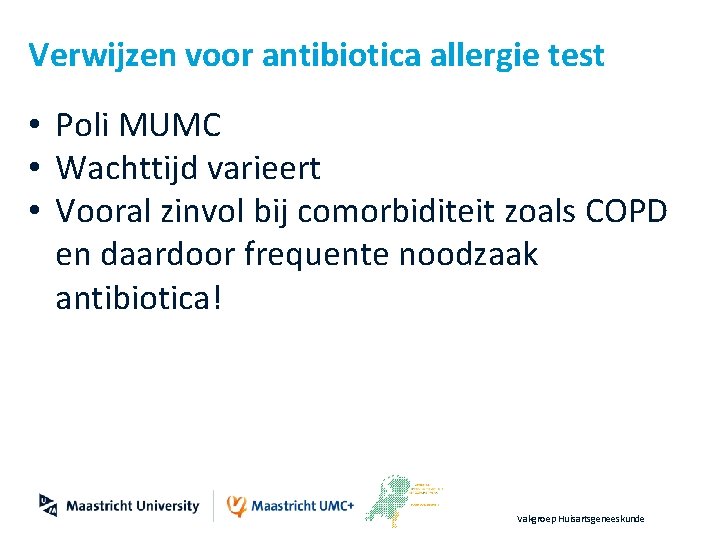Verwijzen voor antibiotica allergie test • Poli MUMC • Wachttijd varieert • Vooral zinvol