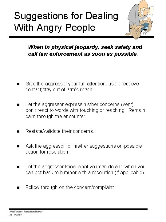 Suggestions for Dealing With Angry People When in physical jeopardy, seek safety and call