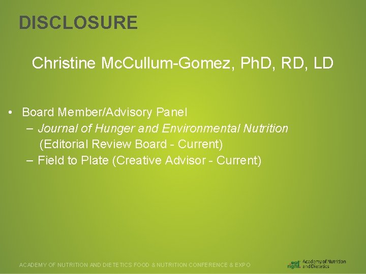 DISCLOSURE Christine Mc. Cullum-Gomez, Ph. D, RD, LD • Board Member/Advisory Panel – Journal