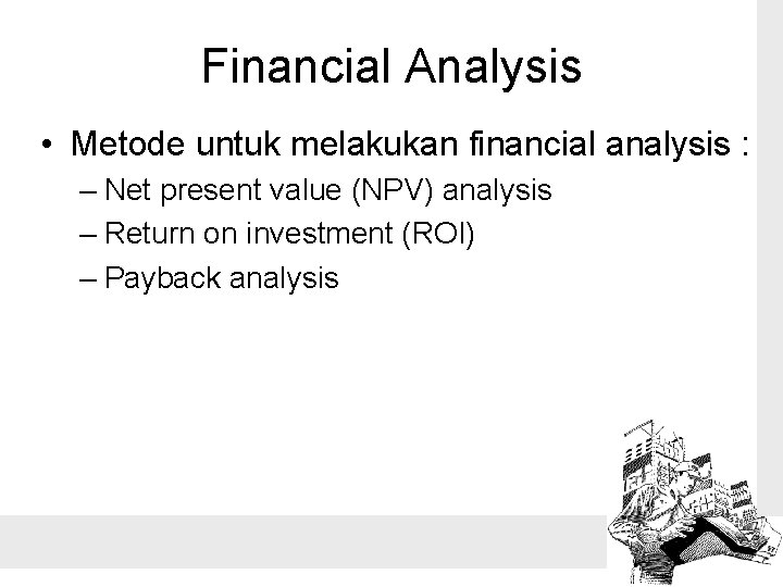 Financial Analysis • Metode untuk melakukan financial analysis : – Net present value (NPV)