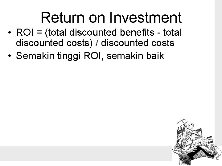 Return on Investment • ROI = (total discounted benefits - total discounted costs) /