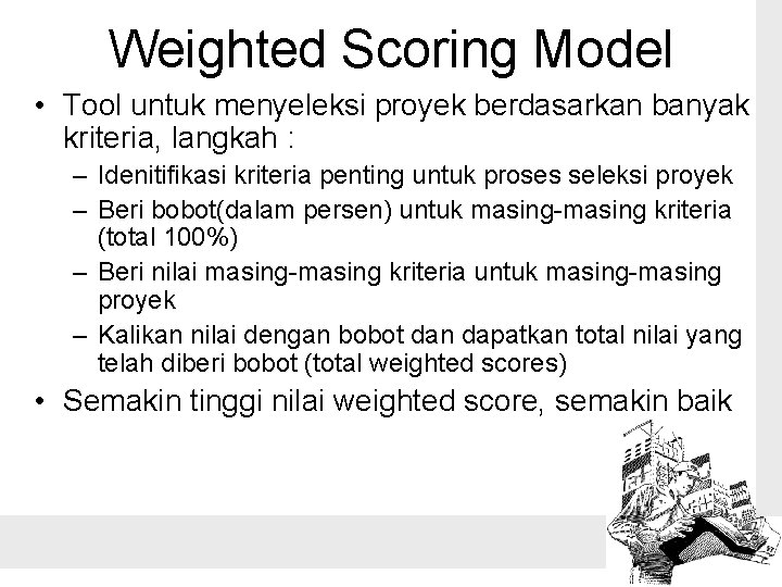 Weighted Scoring Model • Tool untuk menyeleksi proyek berdasarkan banyak kriteria, langkah : –