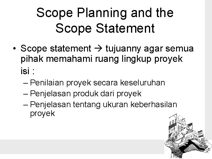 Scope Planning and the Scope Statement • Scope statement tujuanny agar semua pihak memahami