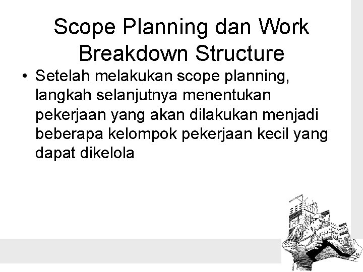 Scope Planning dan Work Breakdown Structure • Setelah melakukan scope planning, langkah selanjutnya menentukan
