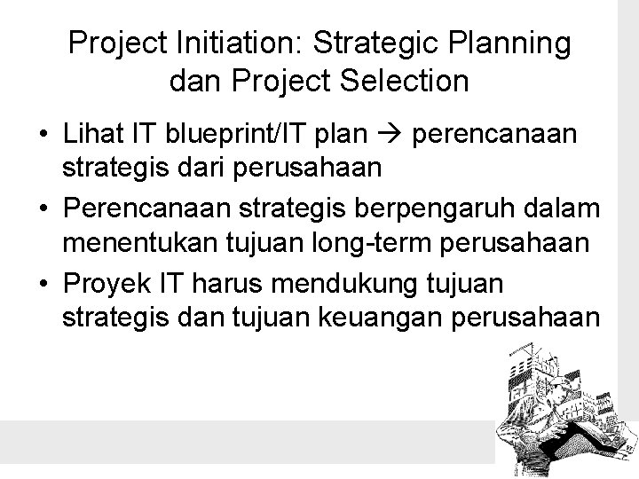 Project Initiation: Strategic Planning dan Project Selection • Lihat IT blueprint/IT plan perencanaan strategis