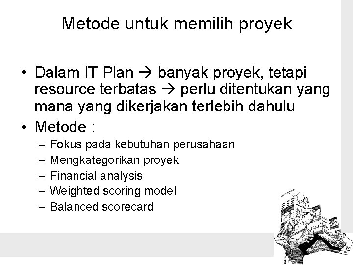 Metode untuk memilih proyek • Dalam IT Plan banyak proyek, tetapi resource terbatas perlu