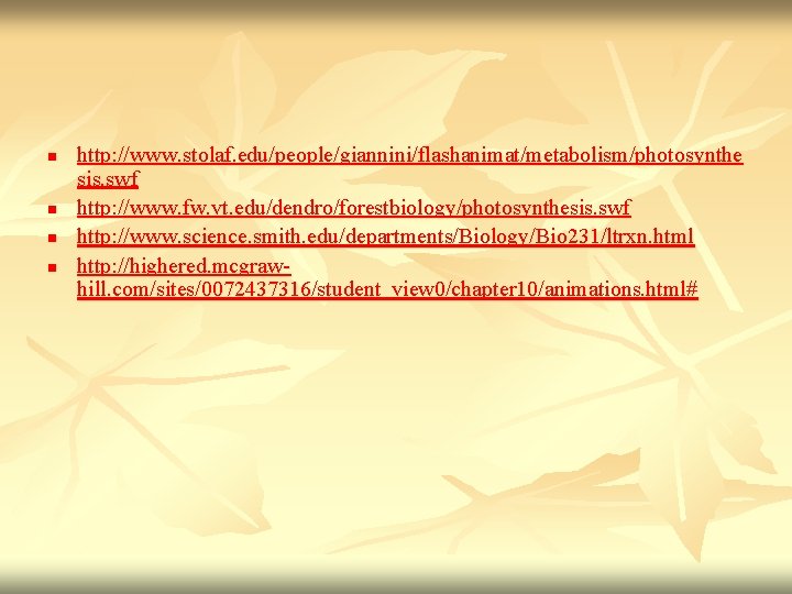 n n http: //www. stolaf. edu/people/giannini/flashanimat/metabolism/photosynthe sis. swf http: //www. fw. vt. edu/dendro/forestbiology/photosynthesis. swf