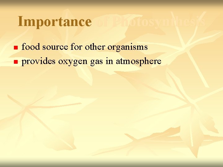 Importance of Photosynthesis n n food source for other organisms provides oxygen gas in