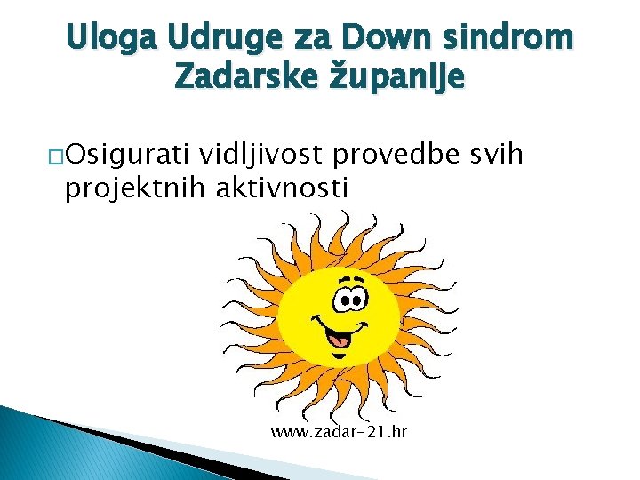 Uloga Udruge za Down sindrom Zadarske županije �Osigurati vidljivost provedbe svih projektnih aktivnosti www.