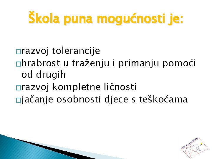 Škola puna mogućnosti je: �razvoj tolerancije �hrabrost u traženju i primanju pomoći od drugih