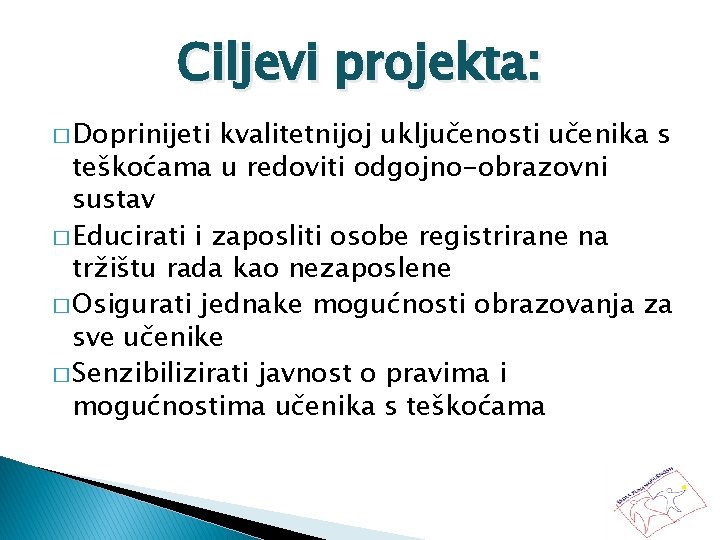 Ciljevi projekta: � Doprinijeti kvalitetnijoj uključenosti učenika s teškoćama u redoviti odgojno-obrazovni sustav �