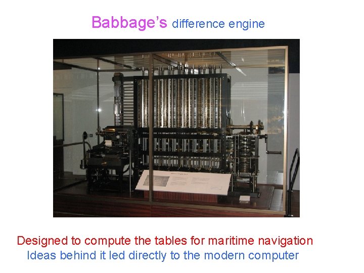 Babbage’s difference engine Designed to compute the tables for maritime navigation Ideas behind it