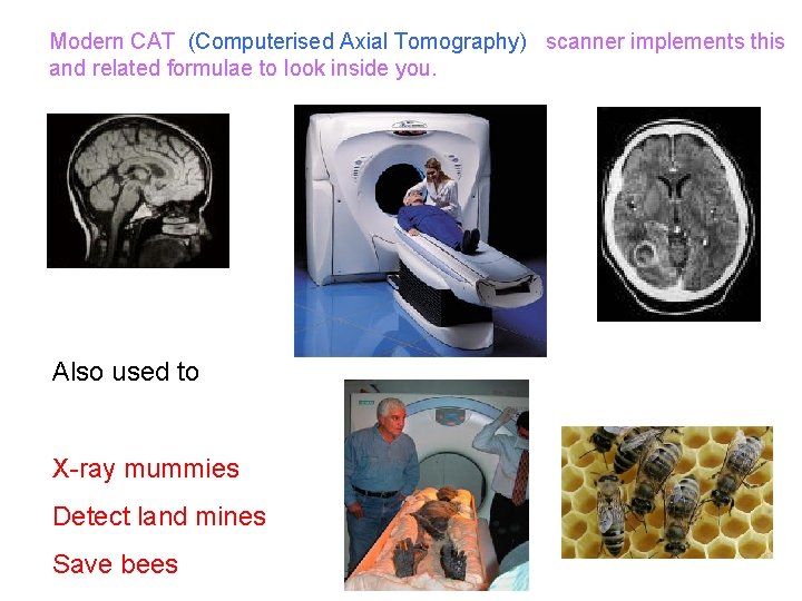 Modern CAT (Computerised Axial Tomography) scanner implements this and related formulae to look inside