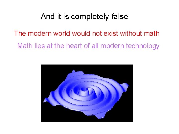 And it is completely false The modern world would not exist without math Math
