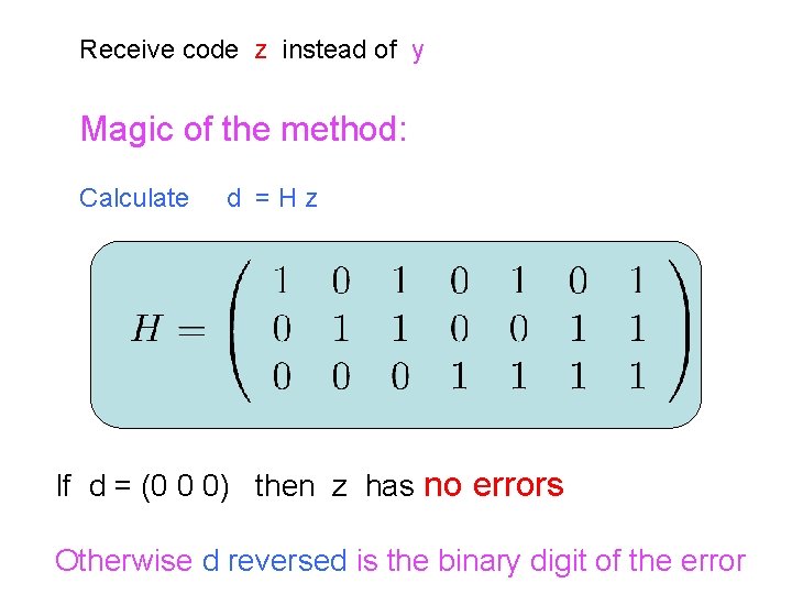 Receive code z instead of y Magic of the method: Calculate d =Hz If