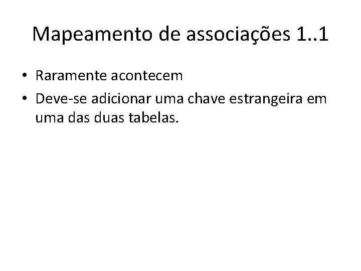 Mapeamento de associações 1. . 1 • Raramente acontecem • Deve-se adicionar uma chave