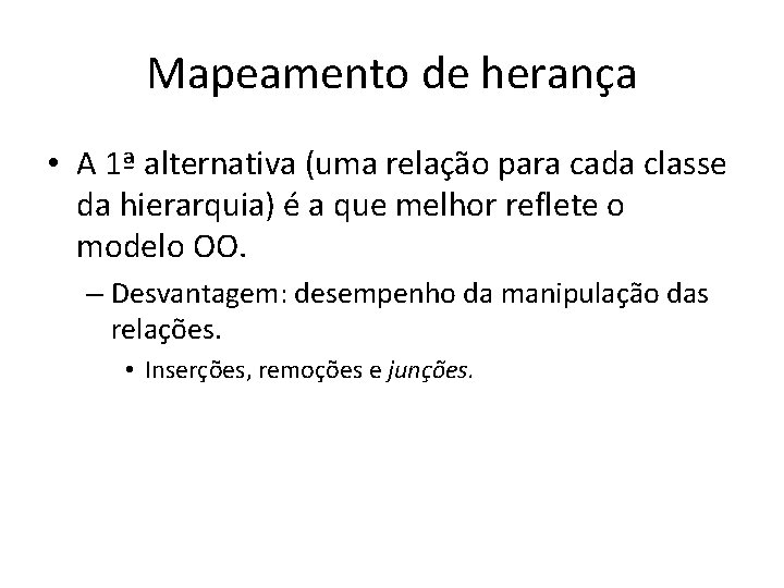 Mapeamento de herança • A 1ª alternativa (uma relação para cada classe da hierarquia)