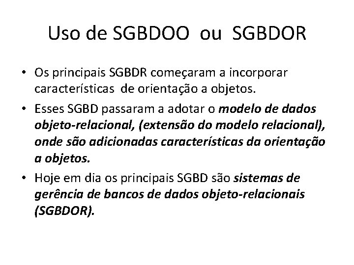 Uso de SGBDOO ou SGBDOR • Os principais SGBDR começaram a incorporar características de