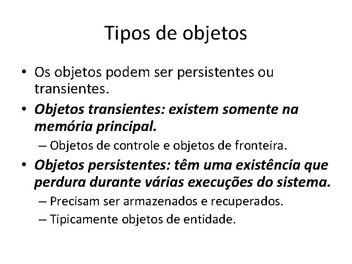 Tipos de objetos • Os objetos podem ser persistentes ou transientes. • Objetos transientes: