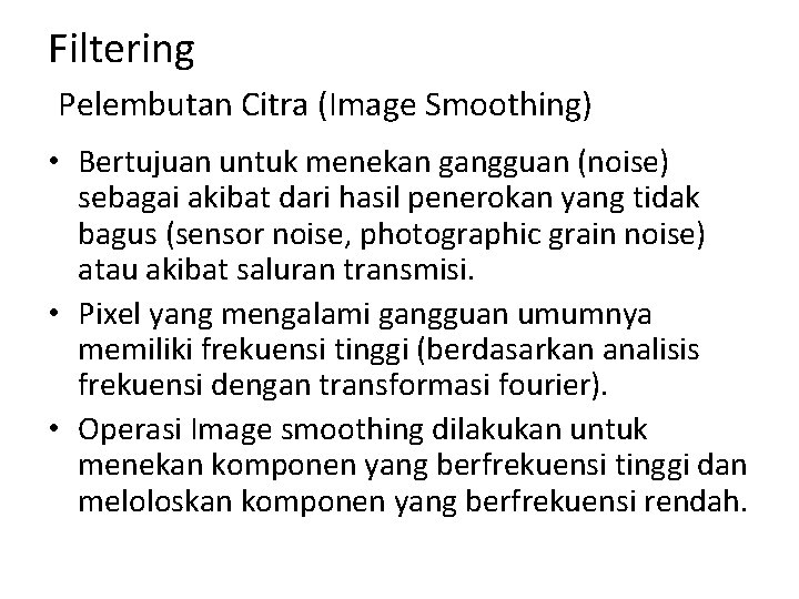 Filtering Pelembutan Citra (Image Smoothing) • Bertujuan untuk menekan gangguan (noise) sebagai akibat dari