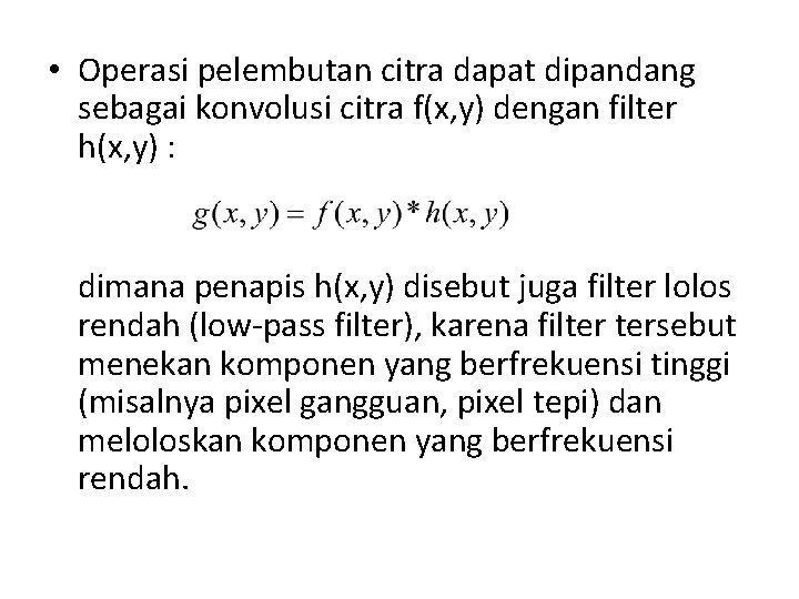  • Operasi pelembutan citra dapat dipandang sebagai konvolusi citra f(x, y) dengan filter