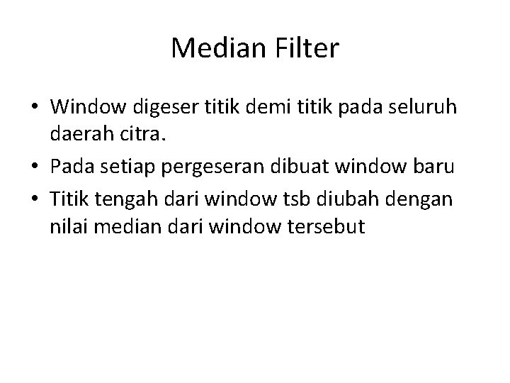 Median Filter • Window digeser titik demi titik pada seluruh daerah citra. • Pada