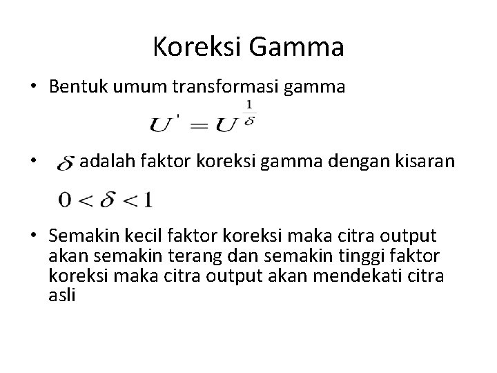 Koreksi Gamma • Bentuk umum transformasi gamma • adalah faktor koreksi gamma dengan kisaran