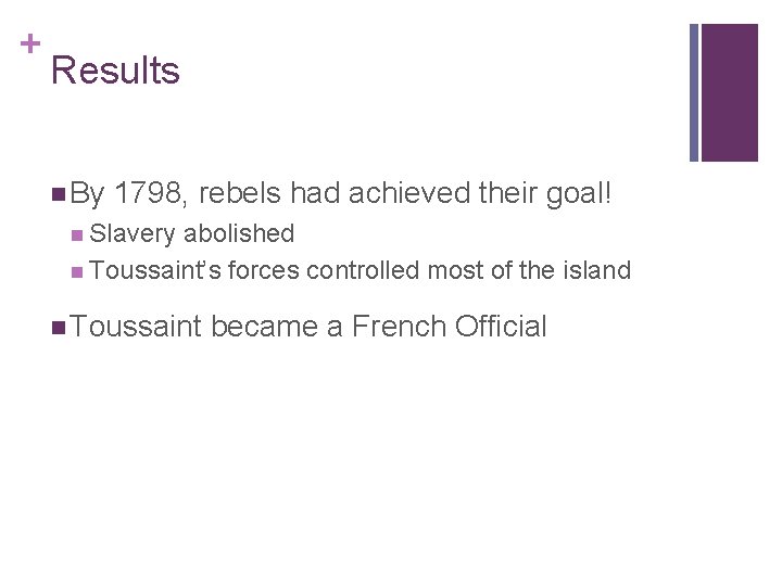 + Results n By 1798, rebels had achieved their goal! n Slavery abolished n
