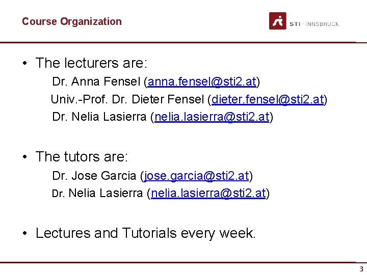 Course Organization • The lecturers are: Dr. Anna Fensel (anna. fensel@sti 2. at) Univ.