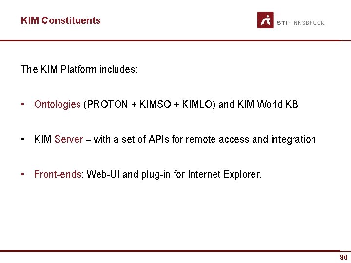 KIM Constituents The KIM Platform includes: • Ontologies (PROTON + KIMSO + KIMLO) and