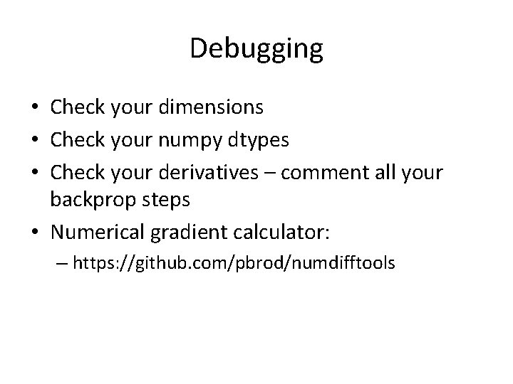 Debugging • Check your dimensions • Check your numpy dtypes • Check your derivatives