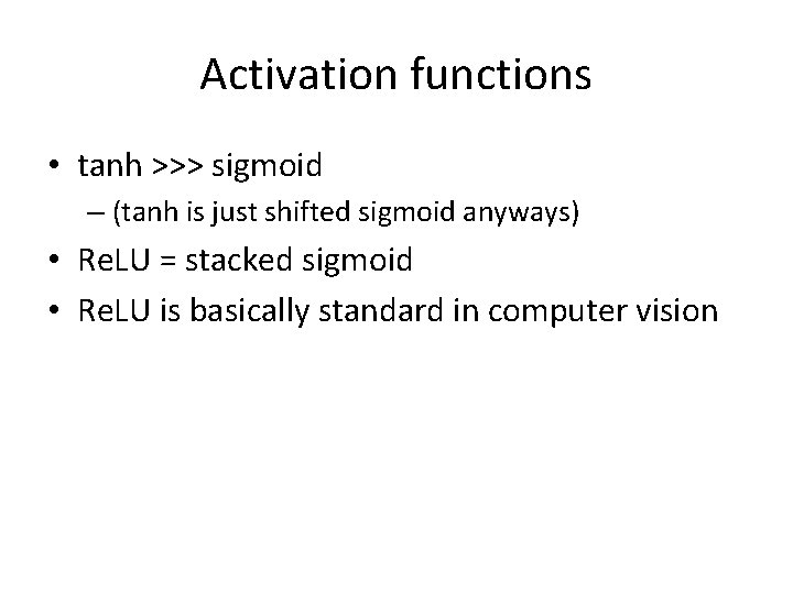 Activation functions • tanh >>> sigmoid – (tanh is just shifted sigmoid anyways) •